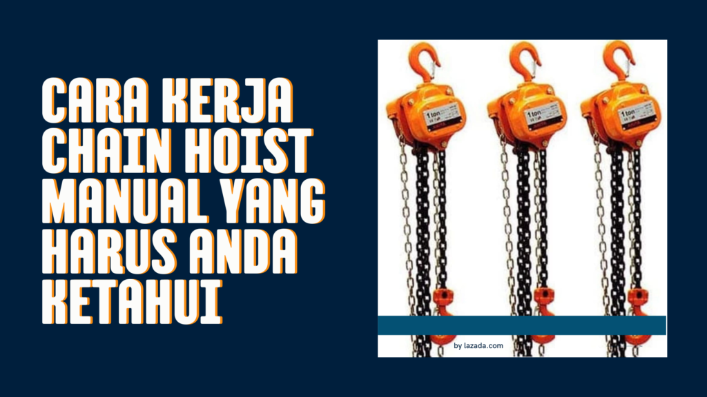 Cara Kerja Chain Hoist Manual yang Harus Anda Ketahui